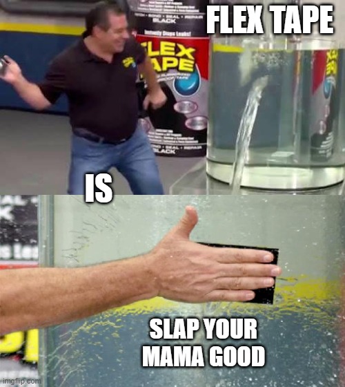 flex tape | FLEX TAPE; IS; SLAP YOUR MAMA GOOD | image tagged in flex tape | made w/ Imgflip meme maker