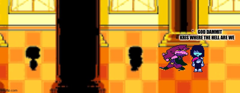 You're gonna have a bad time | *     GOD DAMMIT KRIS WHERE THE HELL ARE WE | image tagged in oooooo | made w/ Imgflip meme maker