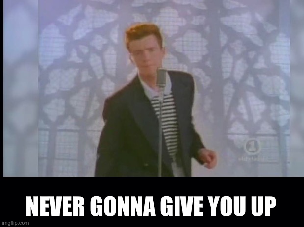 NEVER GONNA GIVE YOU UP | made w/ Imgflip meme maker