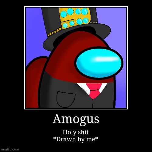 Amogus | image tagged in sus | made w/ Imgflip demotivational maker