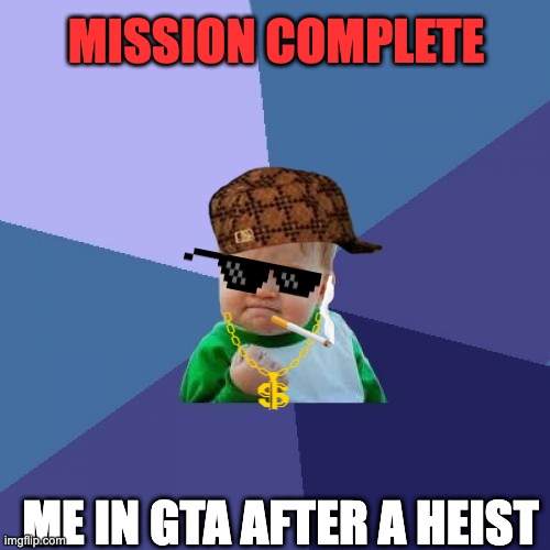 Success Kid Meme | MISSION COMPLETE; ME IN GTA AFTER A HEIST | image tagged in memes,success kid | made w/ Imgflip meme maker