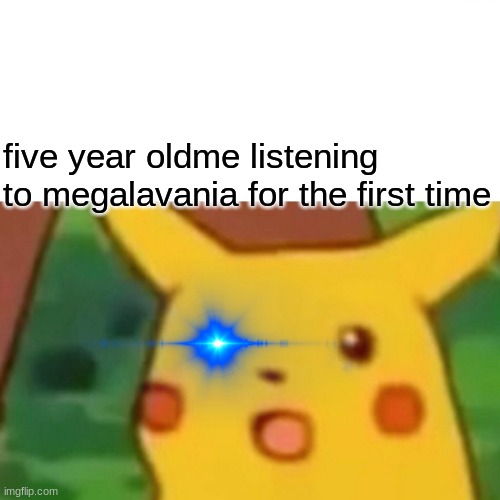5 YEAR OLD ME | five year oldme listening to megalavania for the first time | image tagged in memes,surprised pikachu | made w/ Imgflip meme maker