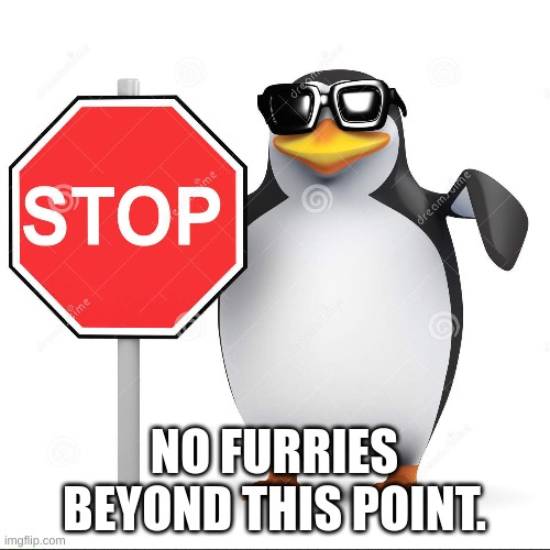 NO FURRIES BEYOND THIS POINT. | made w/ Imgflip meme maker