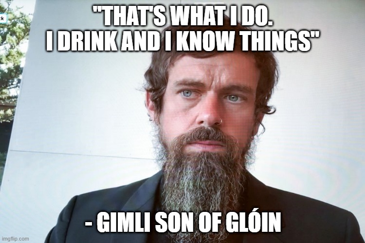 Troll Quote - Fantasy | "THAT'S WHAT I DO. I DRINK AND I KNOW THINGS"; - GIMLI SON OF GLÓIN | image tagged in troll quote,lotr | made w/ Imgflip meme maker