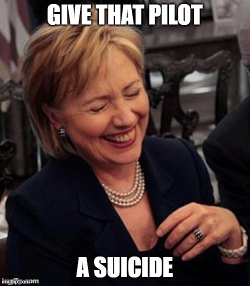 Hillary LOL | GIVE THAT PILOT A SUICIDE | image tagged in hillary lol | made w/ Imgflip meme maker