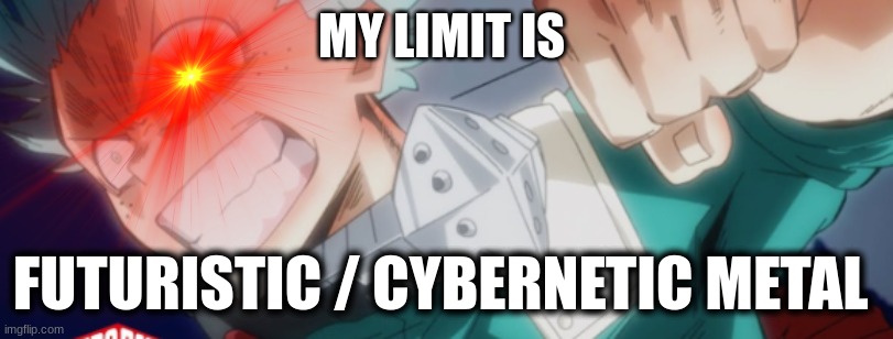my power limit whats yours? | MY LIMIT IS; FUTURISTIC / CYBERNETIC METAL | image tagged in my hero academia | made w/ Imgflip meme maker