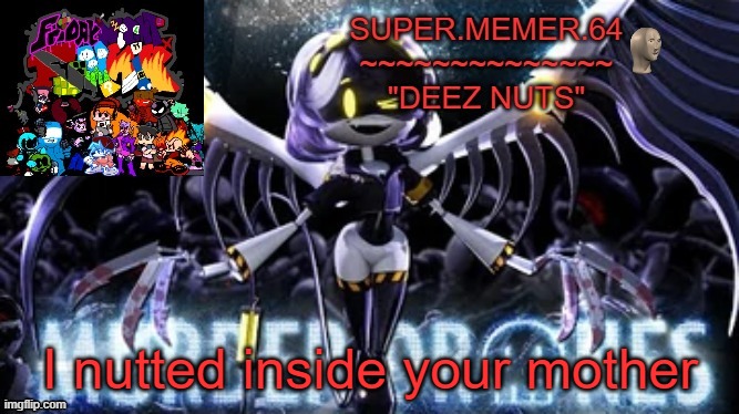 Super.memer.64 | I nutted inside your mother | image tagged in super memer 64 | made w/ Imgflip meme maker
