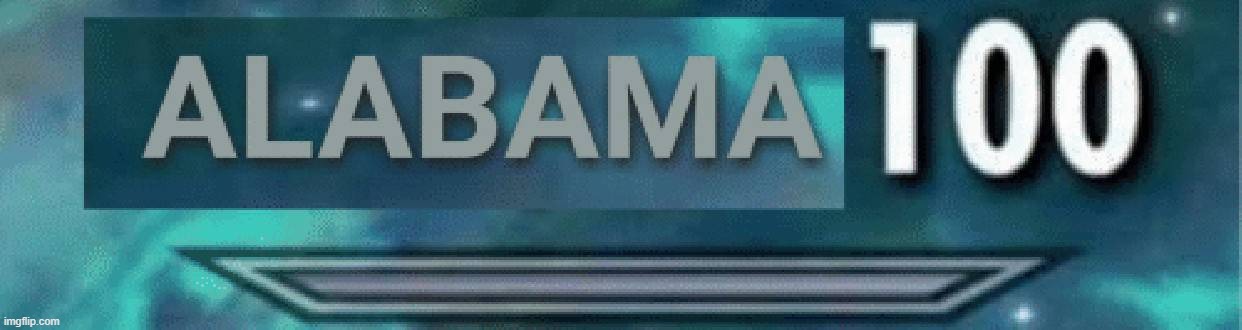 Alabama 100 | image tagged in alabama 100 | made w/ Imgflip meme maker