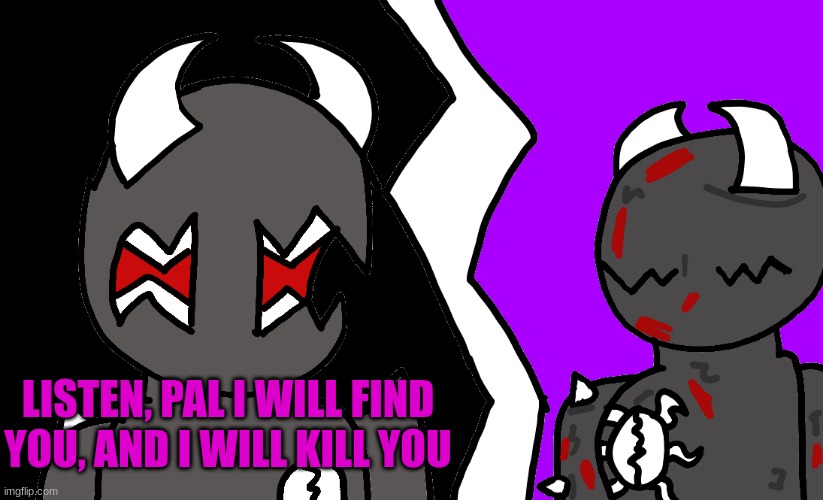 no context 4 u | LISTEN, PAL I WILL FIND YOU, AND I WILL KILL YOU | made w/ Imgflip meme maker