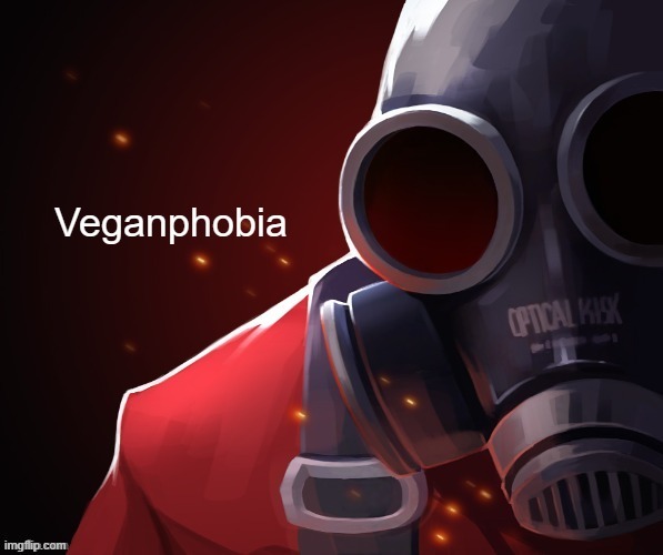 Veganphobia | image tagged in veganphobia | made w/ Imgflip meme maker