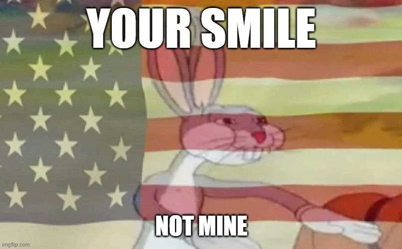 Bugs Bunny American Flag | YOUR SMILE NOT MINE | image tagged in bugs bunny american flag | made w/ Imgflip meme maker