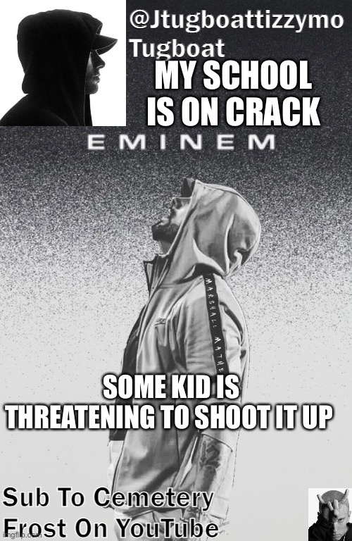 I’m just hoping it doesn’t happen | MY SCHOOL IS ON CRACK; SOME KID IS THREATENING TO SHOOT IT UP | image tagged in tugboat temp | made w/ Imgflip meme maker
