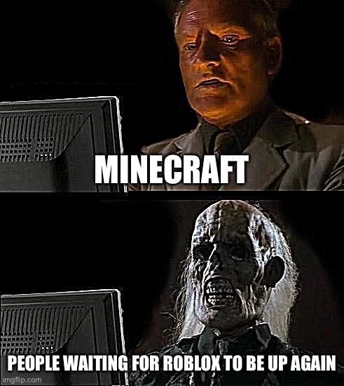 I'll Just Wait Here | MINECRAFT; PEOPLE WAITING FOR ROBLOX TO BE UP AGAIN | image tagged in memes,i'll just wait here | made w/ Imgflip meme maker