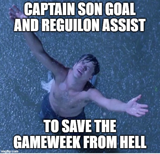 Shawshank redemption freedom | CAPTAIN SON GOAL AND REGUILON ASSIST; TO SAVE THE GAMEWEEK FROM HELL | image tagged in shawshank redemption freedom | made w/ Imgflip meme maker