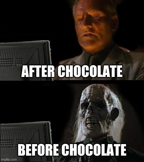 I'll Just Wait Here Meme | AFTER CHOCOLATE; BEFORE CHOCOLATE | image tagged in memes,i'll just wait here | made w/ Imgflip meme maker
