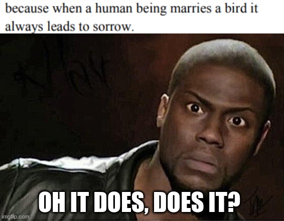 But, Why? | OH IT DOES, DOES IT? | image tagged in memes,kevin hart | made w/ Imgflip meme maker