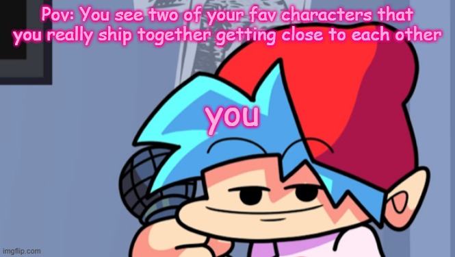 Smug BF | Pov: You see two of your fav characters that you really ship together getting close to each other; you | image tagged in smug bf | made w/ Imgflip meme maker