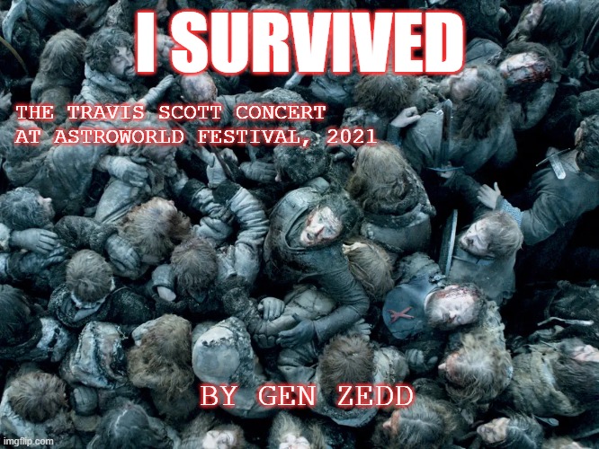 Travis Scott | I SURVIVED; THE TRAVIS SCOTT CONCERT
AT ASTROWORLD FESTIVAL, 2021; BY GEN ZEDD | image tagged in travis scott | made w/ Imgflip meme maker