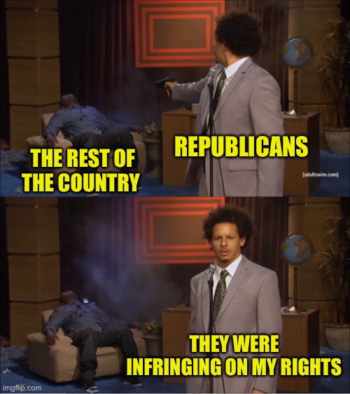 Republican rights: the right to deny minorities, women, nonchristian religions their rights ( I could go on and on) | REPUBLICANS; THE REST OF THE COUNTRY; THEY WERE INFRINGING ON MY RIGHTS | image tagged in memes,who killed hannibal | made w/ Imgflip meme maker