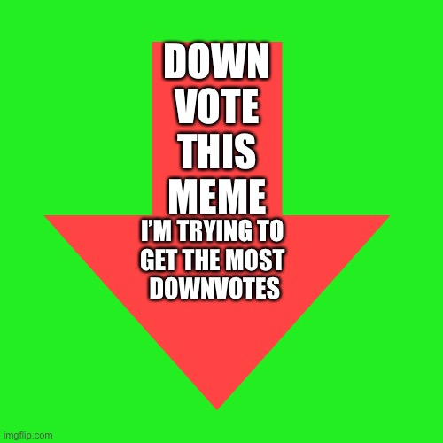 PLEASE DOWNVOTE THIS | DOWN VOTE THIS MEME; I’M TRYING TO 
GET THE MOST 
DOWNVOTES | image tagged in memes,funny,upvote begging,downvote,christmas,good memes | made w/ Imgflip meme maker