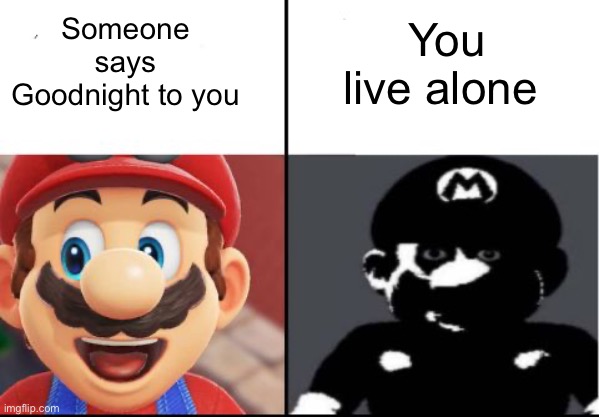 Concern | You live alone; Someone says Goodnight to you | image tagged in happy mario vs dark mario | made w/ Imgflip meme maker