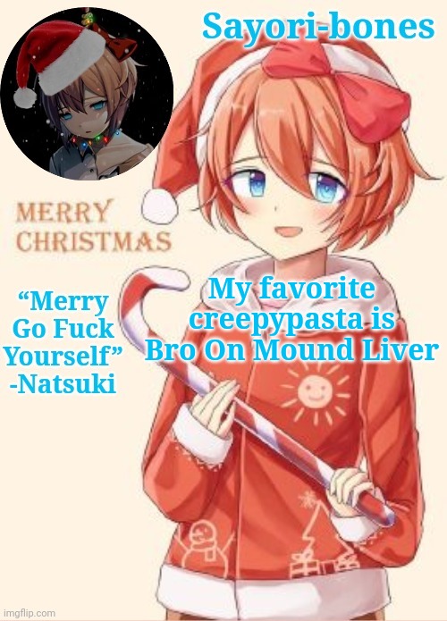 Sayori's Christmas temp | My favorite creepypasta is Bro On Mound Liver | image tagged in sayori's christmas temp | made w/ Imgflip meme maker