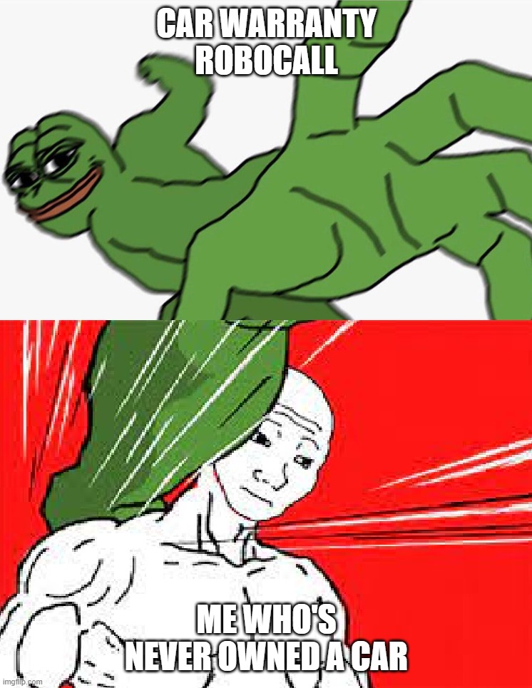 Pepe punch vs. Dodging Wojak | CAR WARRANTY ROBOCALL; ME WHO'S NEVER OWNED A CAR | image tagged in pepe punch vs dodging wojak | made w/ Imgflip meme maker
