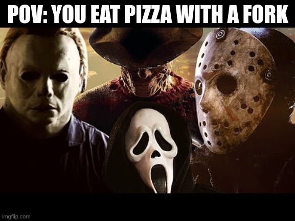 Menace to society | POV: YOU EAT PIZZA WITH A FORK | image tagged in serial killer | made w/ Imgflip meme maker