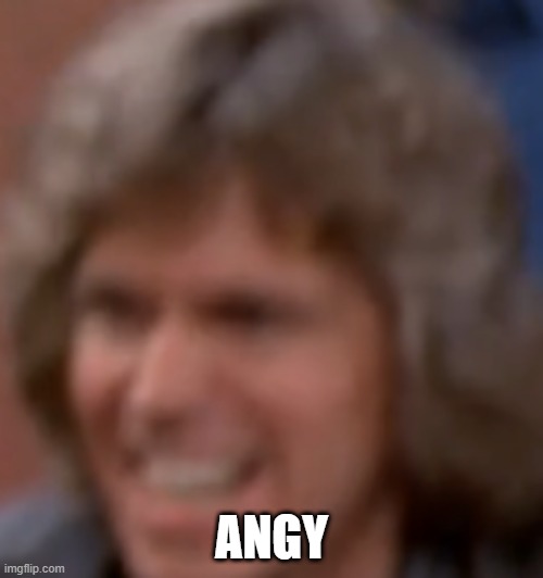 Angy | ANGY | image tagged in angy | made w/ Imgflip meme maker