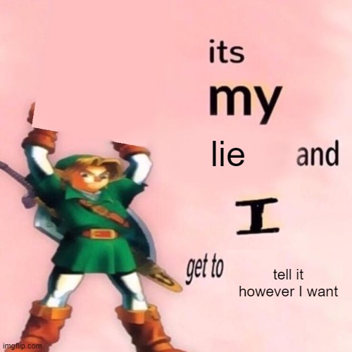 It's my ___ and I get to ____. | lie; tell it however I want | image tagged in it's my ___ and i get to ____ | made w/ Imgflip meme maker