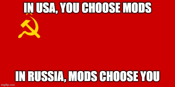 USSR Flag | IN USA, YOU CHOOSE MODS; IN RUSSIA, MODS CHOOSE YOU | image tagged in ussr flag | made w/ Imgflip meme maker