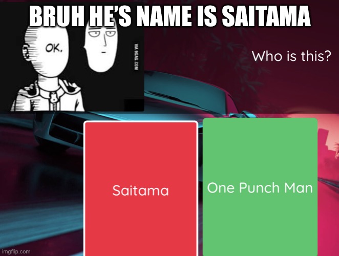 BRUH HE’S NAME IS SAITAMA | image tagged in one punch man | made w/ Imgflip meme maker