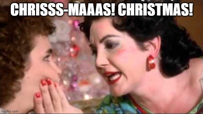 Chrisss-maaas! Christmas! | CHRISSS-MAAAS! CHRISTMAS! | image tagged in christmas | made w/ Imgflip meme maker
