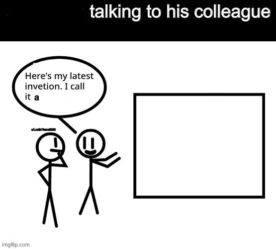 X talking to his colleague. Blank Meme Template