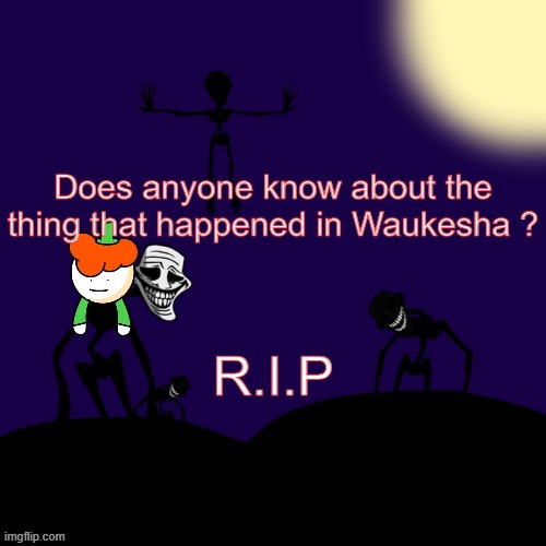 Lucky Trollge Temp Shoulder Ver | Does anyone know about the thing that happened in Waukesha ? R.I.P | image tagged in lucky trollge temp shoulder ver | made w/ Imgflip meme maker