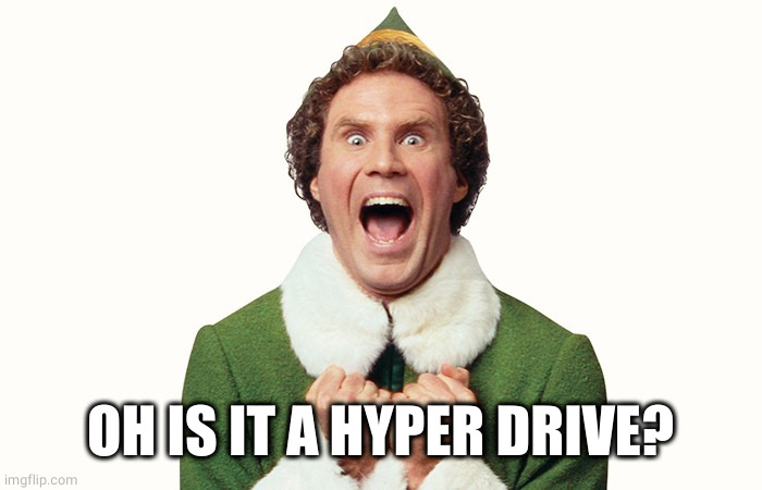 Buddy the elf excited | OH IS IT A HYPER DRIVE? | image tagged in buddy the elf excited | made w/ Imgflip meme maker