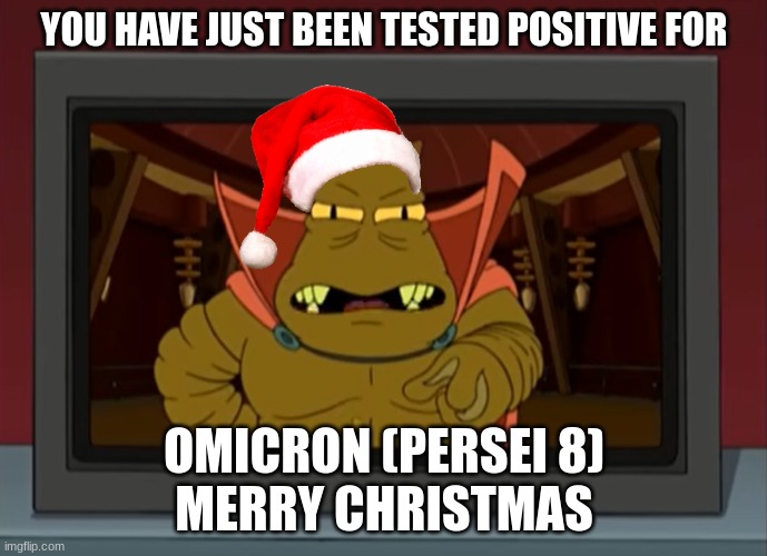 Futurama fans will respect this | YOU HAVE JUST BEEN TESTED POSITIVE FOR; OMICRON (PERSEI 8)
MERRY CHRISTMAS | image tagged in lrrr from the planetr omicron perci 8,omicron,coronavirus,positive,futurama,merry christmas | made w/ Imgflip meme maker