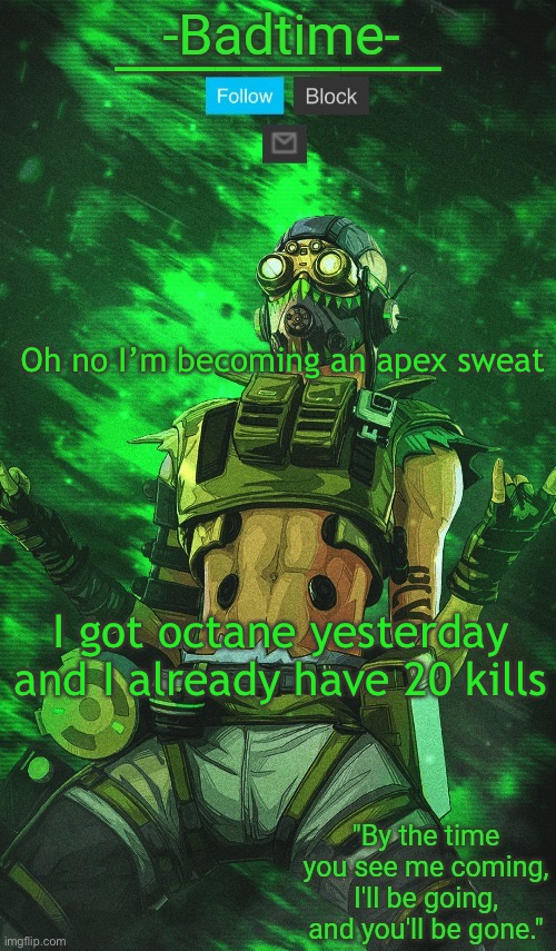 Stim Surge | Oh no I’m becoming an apex sweat; I got octane yesterday and I already have 20 kills | image tagged in stim surge | made w/ Imgflip meme maker