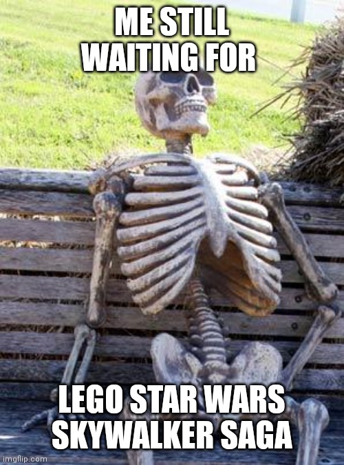 Waiting Skeleton Meme | ME STILL WAITING FOR; LEGO STAR WARS SKYWALKER SAGA | image tagged in memes,waiting skeleton,star wars,lego,video games | made w/ Imgflip meme maker