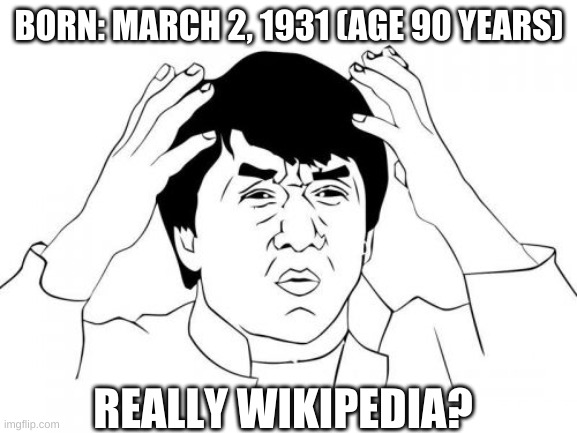 Jackie Chan WTF Meme |  BORN: MARCH 2, 1931 (AGE 90 YEARS); REALLY WIKIPEDIA? | image tagged in memes,jackie chan wtf | made w/ Imgflip meme maker
