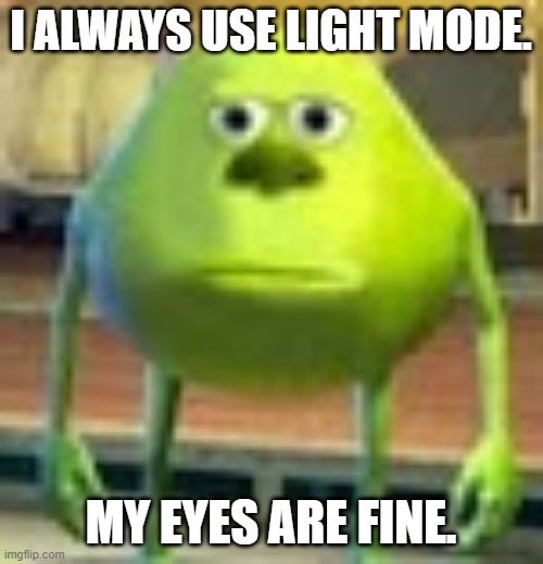 Sully Wazowski | I ALWAYS USE LIGHT MODE. MY EYES ARE FINE. | image tagged in sully wazowski | made w/ Imgflip meme maker