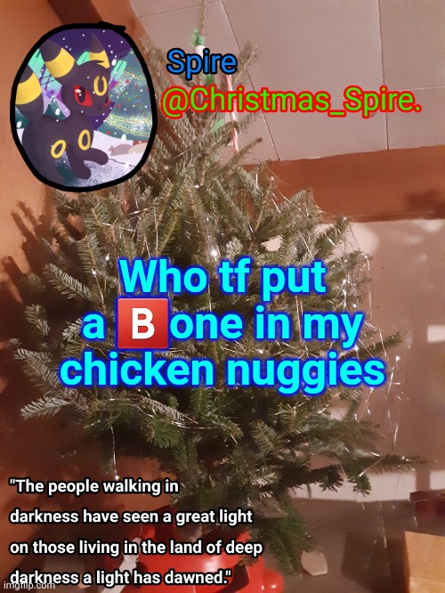 Spire Christmas announcement template | Who tf put a 🅱️one in my chicken nuggies | image tagged in spire christmas announcement template | made w/ Imgflip meme maker
