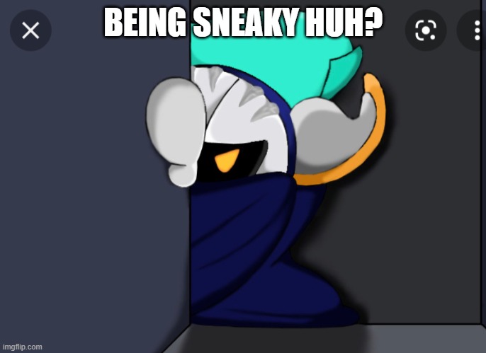 Meta Knight is not pleased | BEING SNEAKY HUH? | image tagged in meta knight is not pleased | made w/ Imgflip meme maker