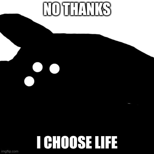 man would have looked like a ketchup packet if it got ran over by an 18-wheeler | NO THANKS; I CHOOSE LIFE | made w/ Imgflip meme maker