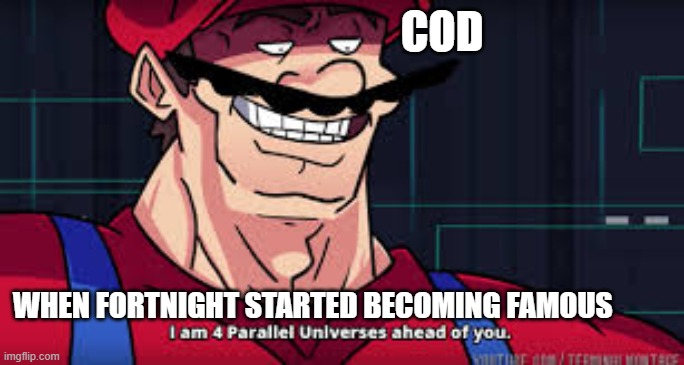 i am 4 parallel universes ahead of you | COD; WHEN FORTNIGHT STARTED BECOMING FAMOUS | image tagged in i am 4 parallel universes ahead of you | made w/ Imgflip meme maker