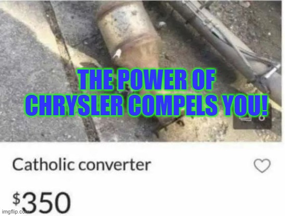 the power of christ!? | THE POWER OF CHRYSLER COMPELS YOU! | image tagged in cars | made w/ Imgflip meme maker