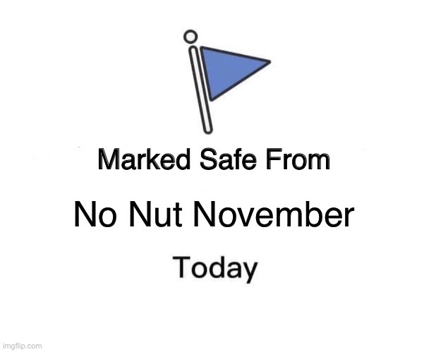 i suceeded | No Nut November | image tagged in memes,marked safe from,no nut november | made w/ Imgflip meme maker