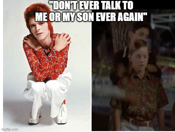 red button up and white pants | "DON'T EVER TALK TO ME OR MY SON EVER AGAIN" | image tagged in david bowie,sandlot | made w/ Imgflip meme maker