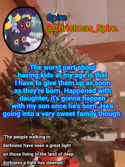 Spire Christmas announcement template | The worst part about having kids at my age is that I have to give them up as soon as they're born. Happened with daughter, it's gonna happen with my son once he's born. He's going into a very sweet family though. | image tagged in spire christmas announcement template | made w/ Imgflip meme maker