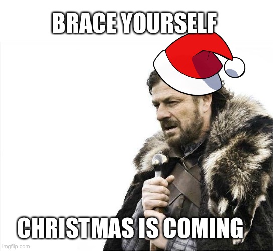 Christmas is coming | BRACE YOURSELF; CHRISTMAS IS COMING | image tagged in memes,brace yourselves x is coming,christmas,merry christmas,christmas memes,december | made w/ Imgflip meme maker